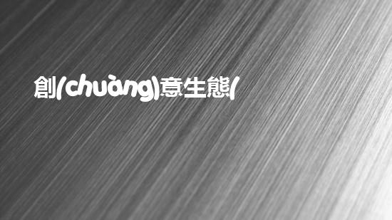 創(chuàng)意生態(tài)，環(huán)保繪圖！